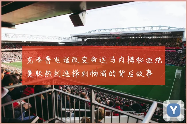 克洛普电话改变命运马内揭秘拒绝曼联热刺选择利物浦的背后故事