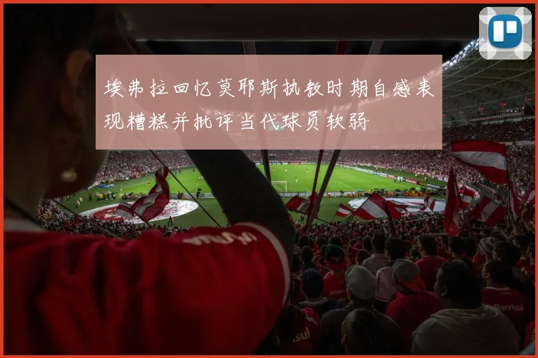 埃弗拉回忆莫耶斯执教时期自感表现糟糕并批评当代球员软弱