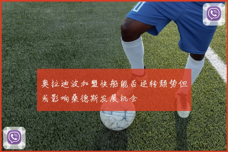 奥拉迪波加盟快船能否逆转颓势但或影响桑德斯发展机会