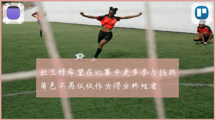 杜兰特希望在比赛中更多参与挡拆角色不再仅仅作为得分终结者