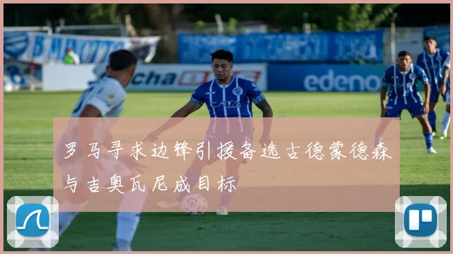 罗马寻求边锋引援备选古德蒙德森与吉奥瓦尼成目标